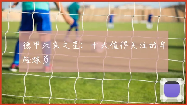 德甲未来之星：十大值得关注的年轻球员